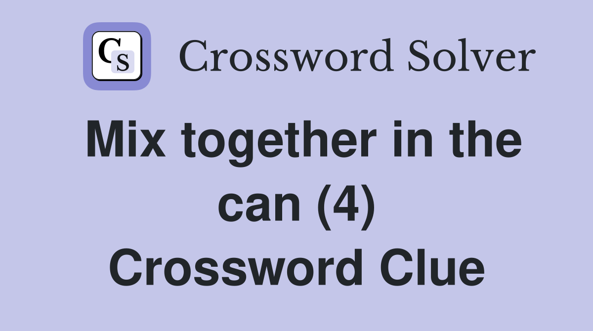 Mix together in the can (4) Crossword Clue Answers Crossword Solver